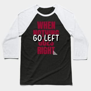 When Nothing Goes Right Baseball T-Shirt